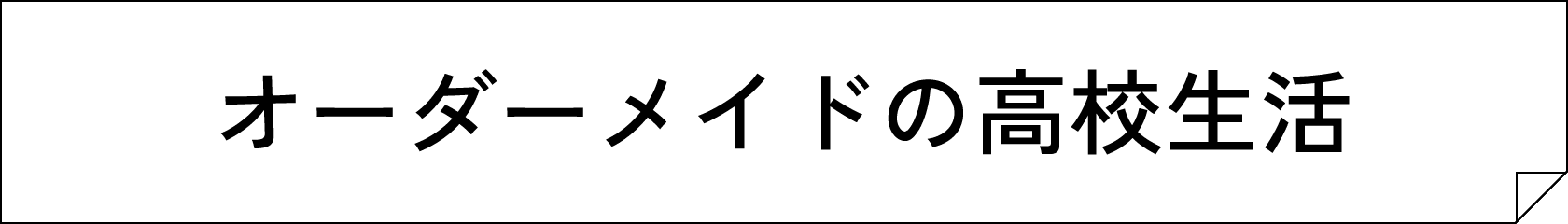 オーダーメイドの高校生活